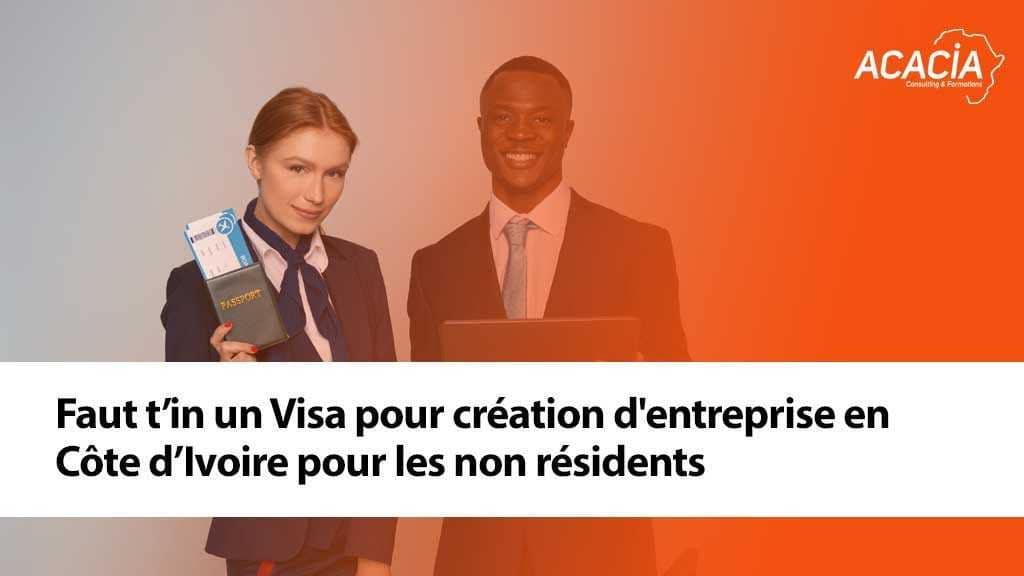Blog - Création d'entreprise & fiscalité en Côte d'Ivoire 12 Visa pour création d'entreprise en Côte d’Ivoire pour les non résidents