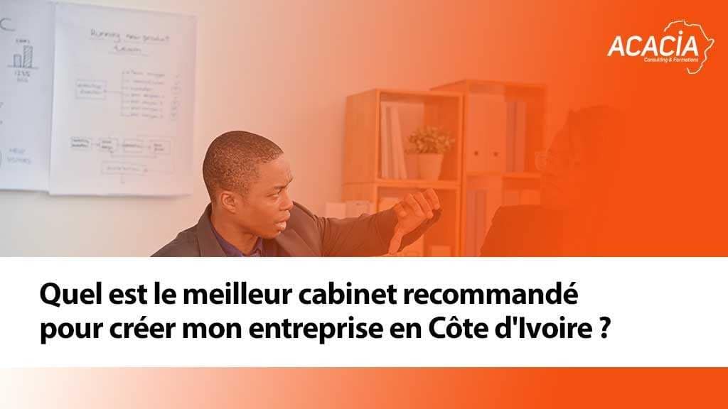 Blog - Création d'entreprise & fiscalité en Côte d'Ivoire 4 Quel est le meilleur cabinet recommandé pour créer mon entreprise en Côte d'Ivoire ?