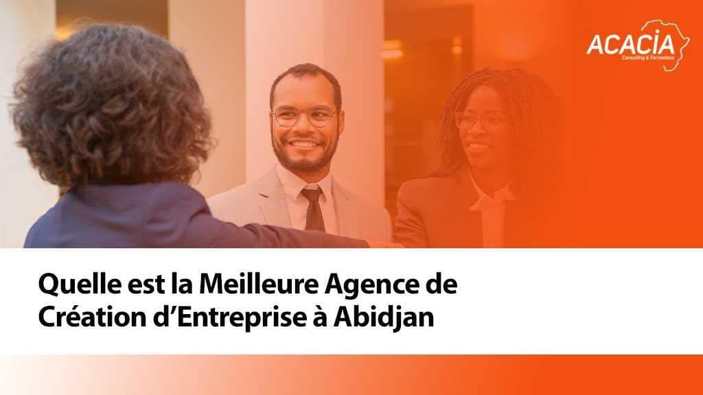 Blog - Création d'entreprise & fiscalité en Côte d'Ivoire 3 Quelle est la Meilleure Agence de Création d’Entreprise à Abidjan